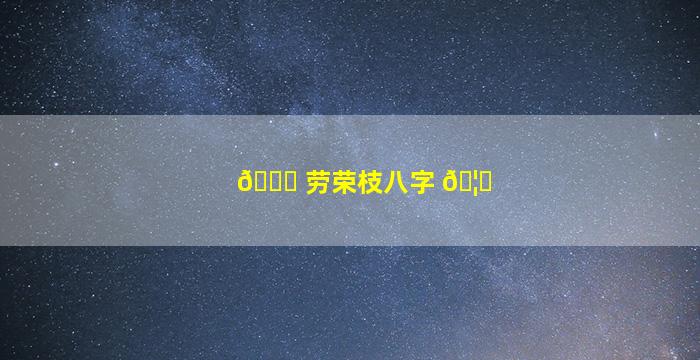 🕊 劳荣枝八字 🦆